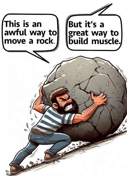 It's an awful way to move a rock, but a great way to build muscle.